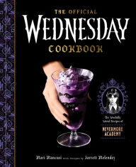 Title: The Official Wednesday Cookbook: The Woefully Weird Recipes of Nevermore Academy, Author: Mari Mancusi