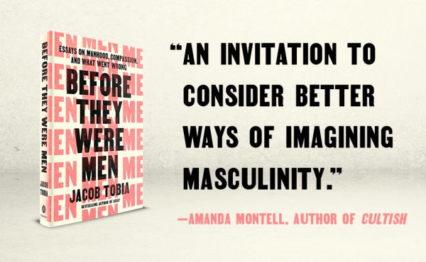 Before They Were Men: Essays on Manhood, Compassion, and What Went Wrong
