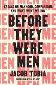 Title: Before They Were Men: Essays on Manhood, Compassion, and What Went Wrong, Author: Jacob Tobia