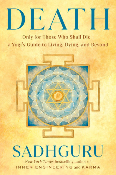 Death: Only for Those Who Shall Die--a Yogi's Guide to Living, Dying, and Beyond