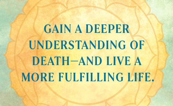 Death: Only for Those Who Shall Die--a Yogi's Guide to Living, Dying, and Beyond