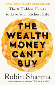 Title: The Wealth Money Can't Buy: The 8 Hidden Habits to Live Your Richest Life, Author: Robin Sharma