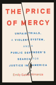 Title: The Price of Mercy: Unfair Trials, a Violent System, and a Public Defender's Search for Justice in America, Author: Emily Galvin Almanza