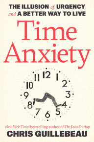 Title: Time Anxiety: The Illusion of Urgency and a Better Way to Live, Author: Chris Guillebeau