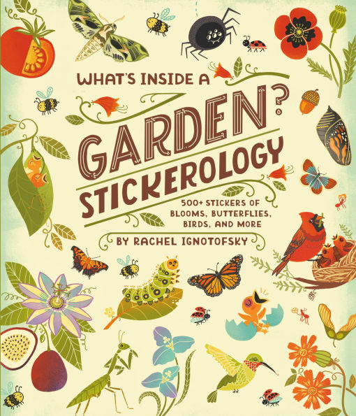 What's Inside a Garden? Stickerology: 500+ Stickers of Blooms, Butterflies, Birds, and More; Stickers for Gardeners, Nature-Lovers, and More; Stickers for Journals, Water Bottles, and Laptops