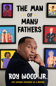 Title: The Man of Many Fathers: Life Lessons Disguised as a Memoir, Author: Roy Wood Jr.