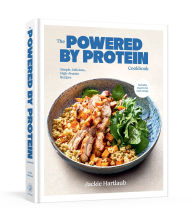 Title: The Powered by Protein Cookbook: A Cookbook: Simple, Delicious, High-Protein Recipes, Author: Jackie Hartlaub