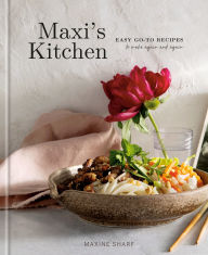 Title: Maxi's Kitchen: Easy Go-To Recipes to Make Again and Again: A Cookbook, Author: Maxine Sharf