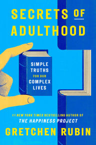 Title: Secrets of Adulthood: Simple Truths for Our Complex Lives, Author: Gretchen Rubin