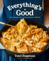 Title: Everything's Good: Cozy Classics You'll Cook Always and Forever: A Cookbook, Author: Toni Chapman