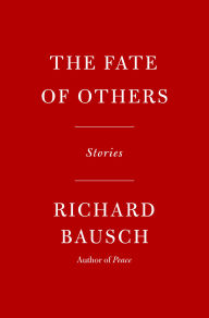 Title: The Fate of Others: Stories, Author: Richard Bausch