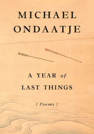 Mobile downloads ebooks free A Year of Last Things: Poems by Michael Ondaatje iBook FB2