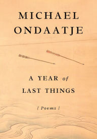 Ebook gratis kindle download A Year of Last Things: Poems by Michael Ondaatje