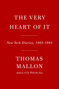 Title: The Very Heart of It: New York Diaries, 1983-1994, Author: Thomas Mallon