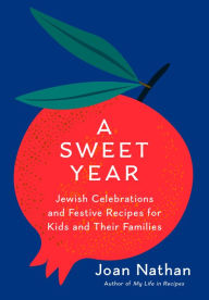 Title: A Sweet Year: Jewish Celebrations and Festive Recipes for Kids and Their Families, Author: Joan Nathan