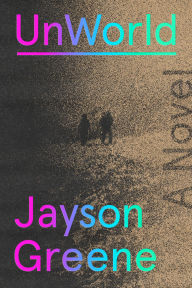Title: UnWorld: A Novel, Author: Jayson Greene