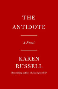 Title: The Antidote: A Novel, Author: Karen Russell