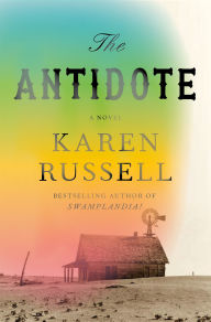 Title: The Antidote: A Novel, Author: Karen Russell