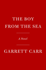 Title: The Boy from the Sea: A Novel, Author: Garrett Carr