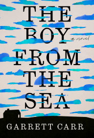 Title: The Boy from the Sea: A Novel, Author: Garrett Carr