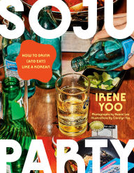 Title: Soju Party: How to Drink (and Eat!) Like a Korean: A Cookbook, Author: Irene Yoo