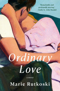 Title: Ordinary Love: A Novel, Author: Marie Rutkoski