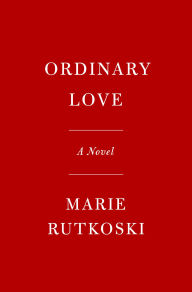 Title: Ordinary Love: A Novel, Author: Marie Rutkoski