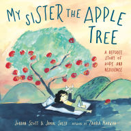 Title: My Sister the Apple Tree: A Refugee Story of Hope and Resilience, Author: Jordan Scott