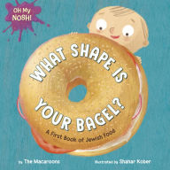 Title: Oh My Nosh!: What Shape Is Your Bagel?: A First Book of Jewish Food, Author: The Macaroons