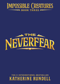 Title: The Neverfear (Impossible Creatures #3), Author: Katherine Rundell
