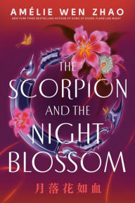 Title: The Scorpion and the Night Blossom, Author: Amélie Wen Zhao
