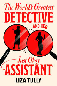 Title: The World's Greatest Detective and Her Just Okay Assistant, Author: Liza Tully