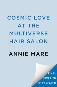 Title: Cosmic Love at the Multiverse Hair Salon, Author: Annie Mare