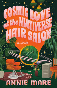 Title: Cosmic Love at the Multiverse Hair Salon, Author: Annie Mare