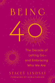 Title: Being 40: The Decade of Letting Go--and Embracing Who We Are, Author: Stacey Lindsay