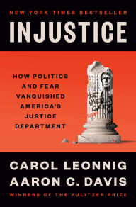 Title: Injustice: How Politics and Fear Vanquished America's Justice Department, Author: Carol Leonnig