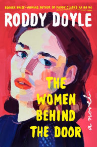 Title: The Women Behind the Door: A Novel, Author: Roddy Doyle