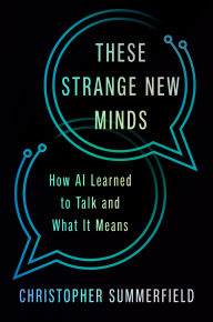 Title: These Strange New Minds: How AI Learned to Talk and What It Means, Author: Christopher Summerfield