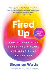 Download epub books for kindle Fired Up: How to Turn Your Spark into a Flame and Come Alive at Any Age