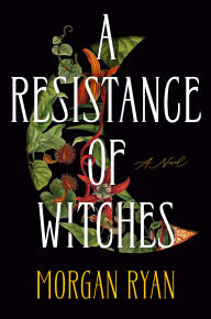 Title: A Resistance of Witches: A Novel, Author: Morgan Ryan