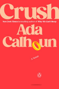 Title: Crush: A Novel, Author: Ada Calhoun