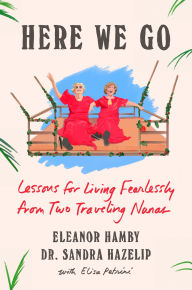 Amazon free downloads books Here We Go: Lessons for Living Fearlessly from Two Traveling Nanas by Eleanor Hamby, Sandra Hazelip, Elisa Petrini PDF FB2