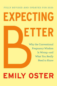 Title: Expecting Better: Why the Conventional Pregnancy Wisdom Is Wrong--and What You Really Need to Know, Author: Emily Oster