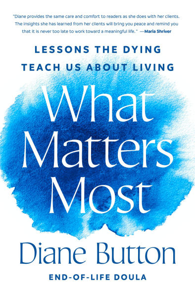 What Matters Most: Lessons the Dying Teach Us About Living