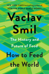 Title: How to Feed the World: The History and Future of Food, Author: Vaclav Smil