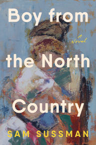 Title: Boy from the North Country: A Novel, Author: Sam Sussman