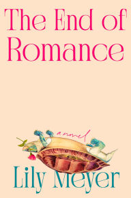 Title: The End of Romance: A Novel, Author: Lily Meyer