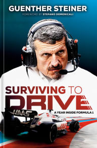 Title: Surviving to Drive: A Year Inside Formula 1: An F1 Book, Author: Guenther Steiner