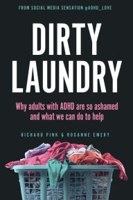Title: Dirty Laundry: Why Adults with ADHD Are So Ashamed and What We Can Do to Help, Author: Richard Pink