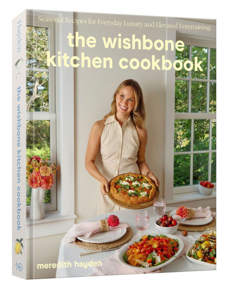 The Wishbone Kitchen Cookbook: Seasonal Recipes for Everyday Luxury and Elevated Entertaining
